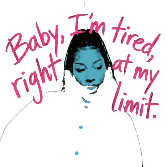 Baby I'm tired, right at my limit