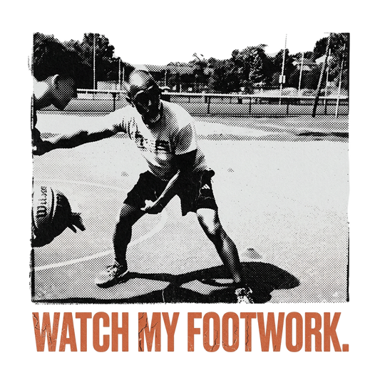 WATCH MY FOOTWORK.
