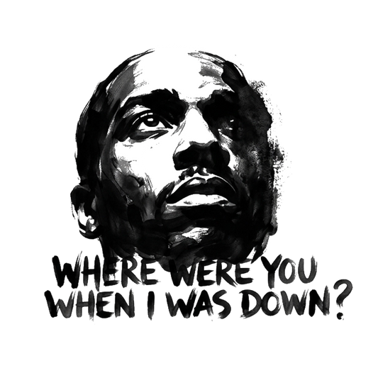 Where were you when I was down?
