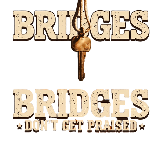 BRIDGES DON’T GET PRAISED