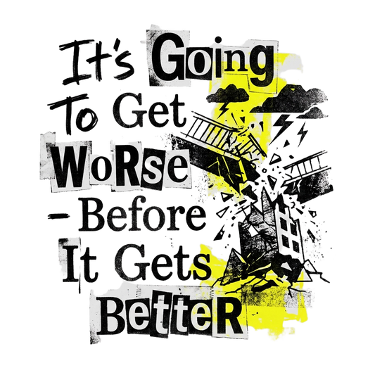It's Going To Get Worse - Before It Gets Better