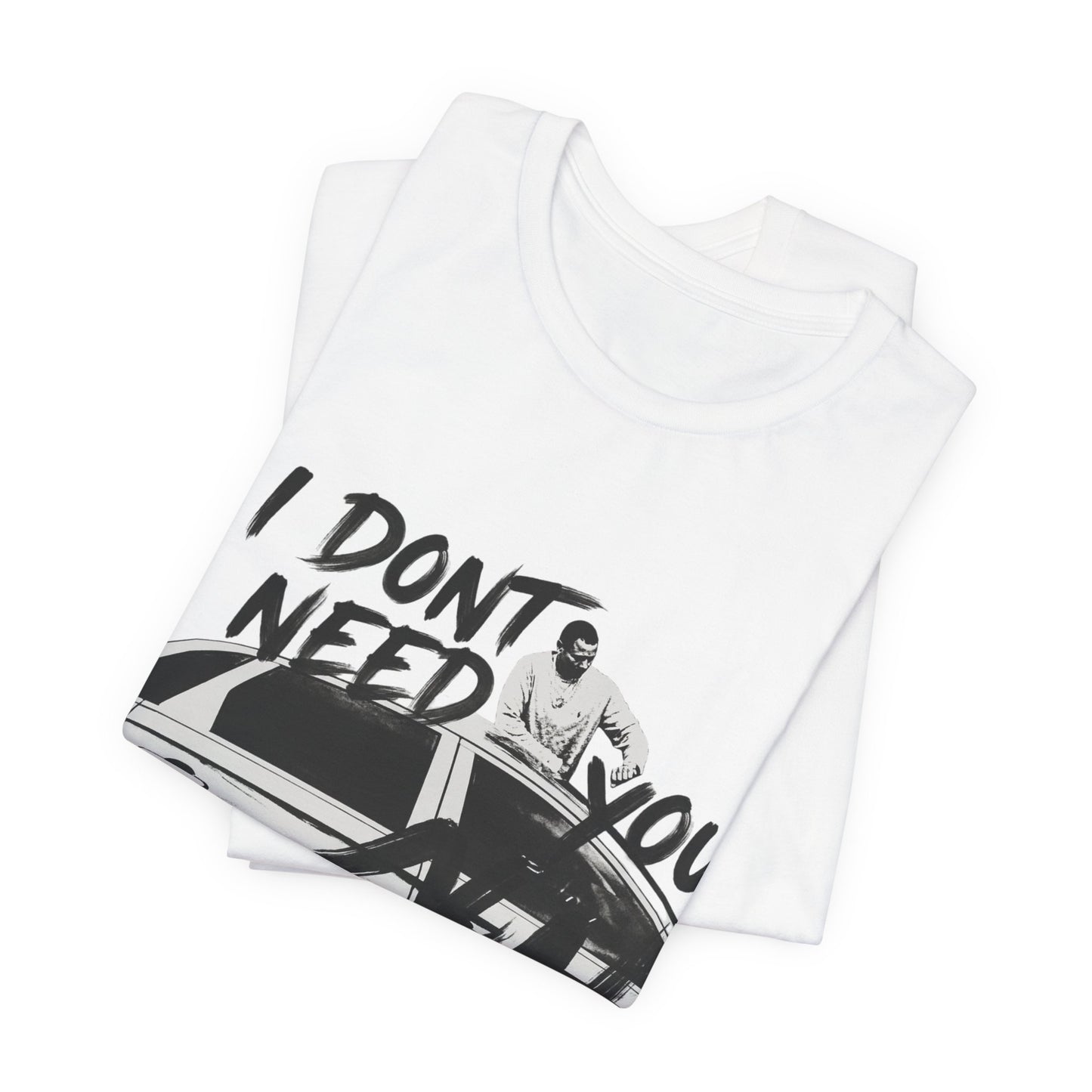 I DONT NEED YOU