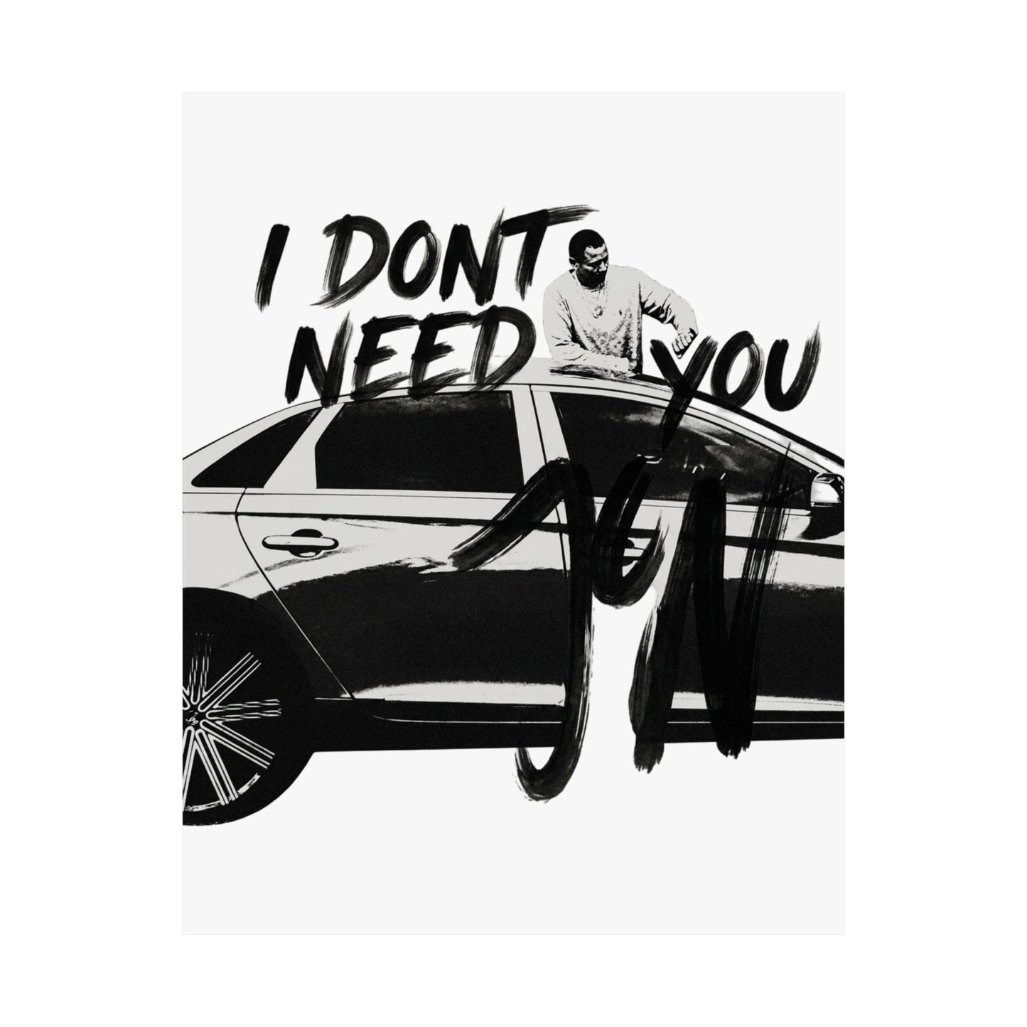 I DONT NEED YOU