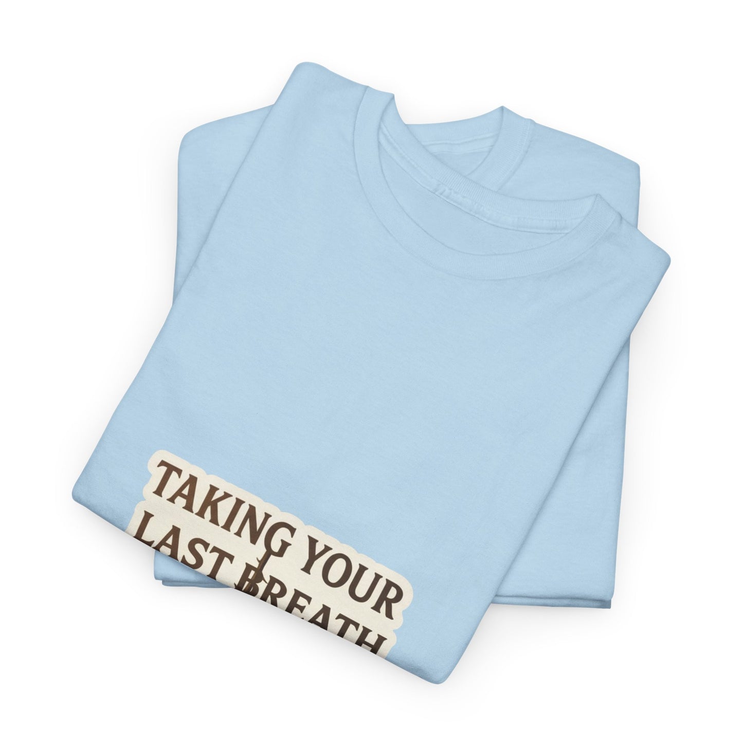 TAKING YOUR LAST BREATH