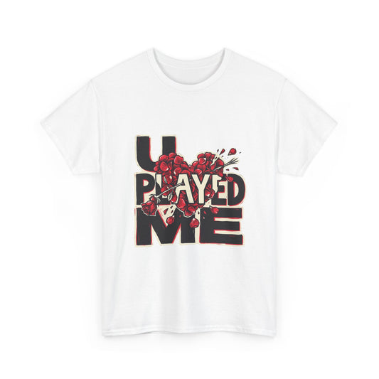 U PLAYED ME