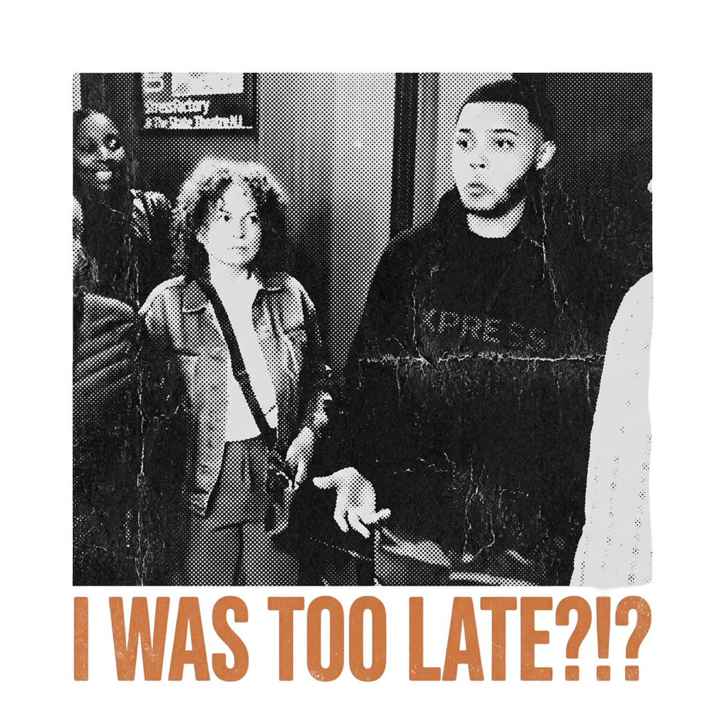 I WAS TOO LATE?!?