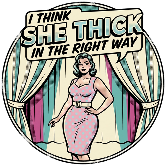 I Think She Thick In The Right Way