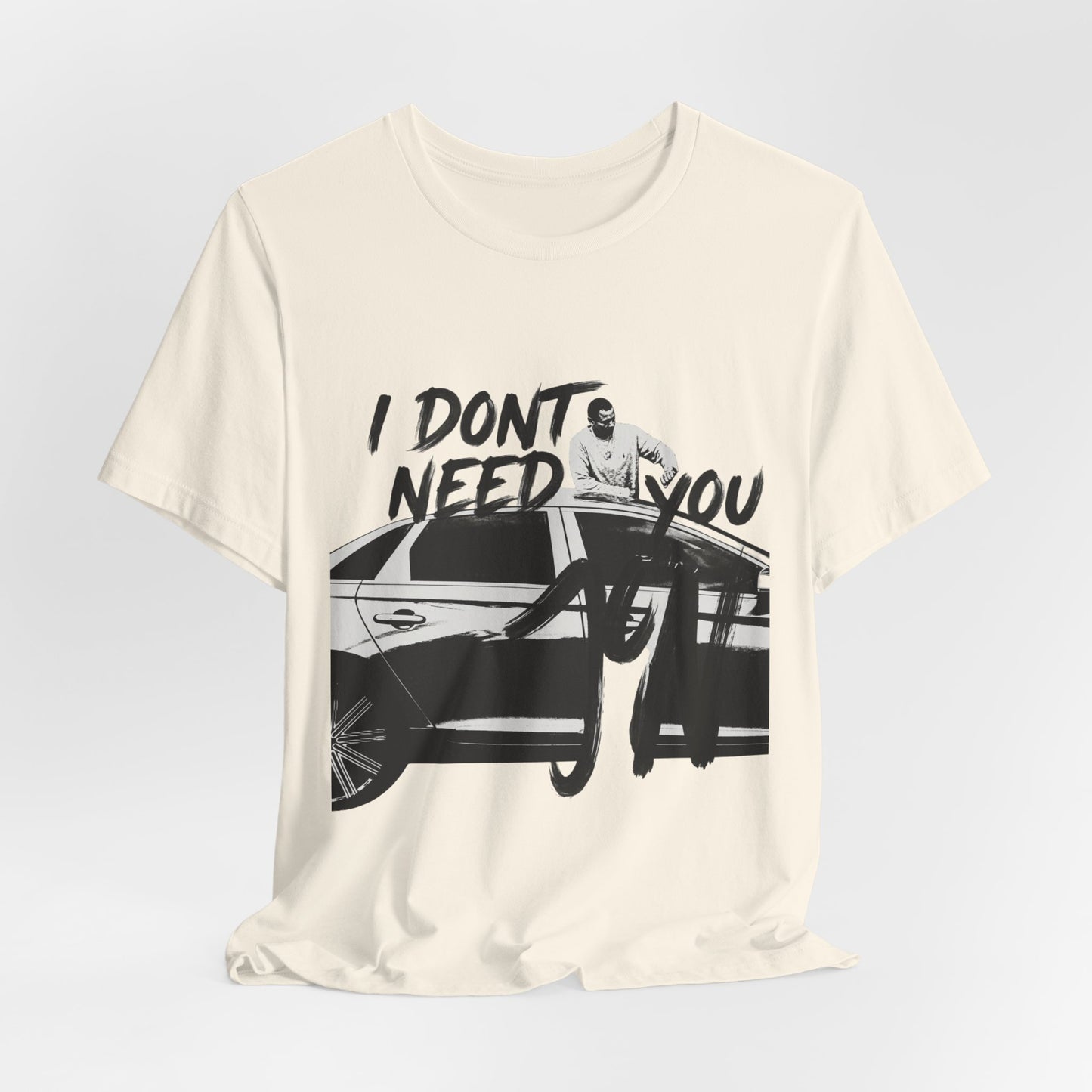 I DONT NEED YOU