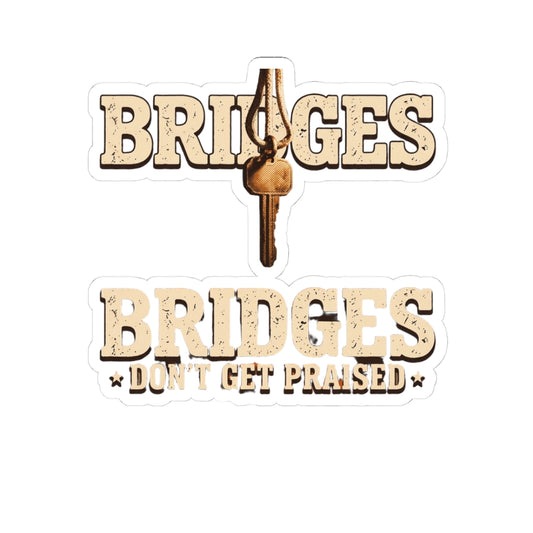 BRIDGES DON’T GET PRAISED