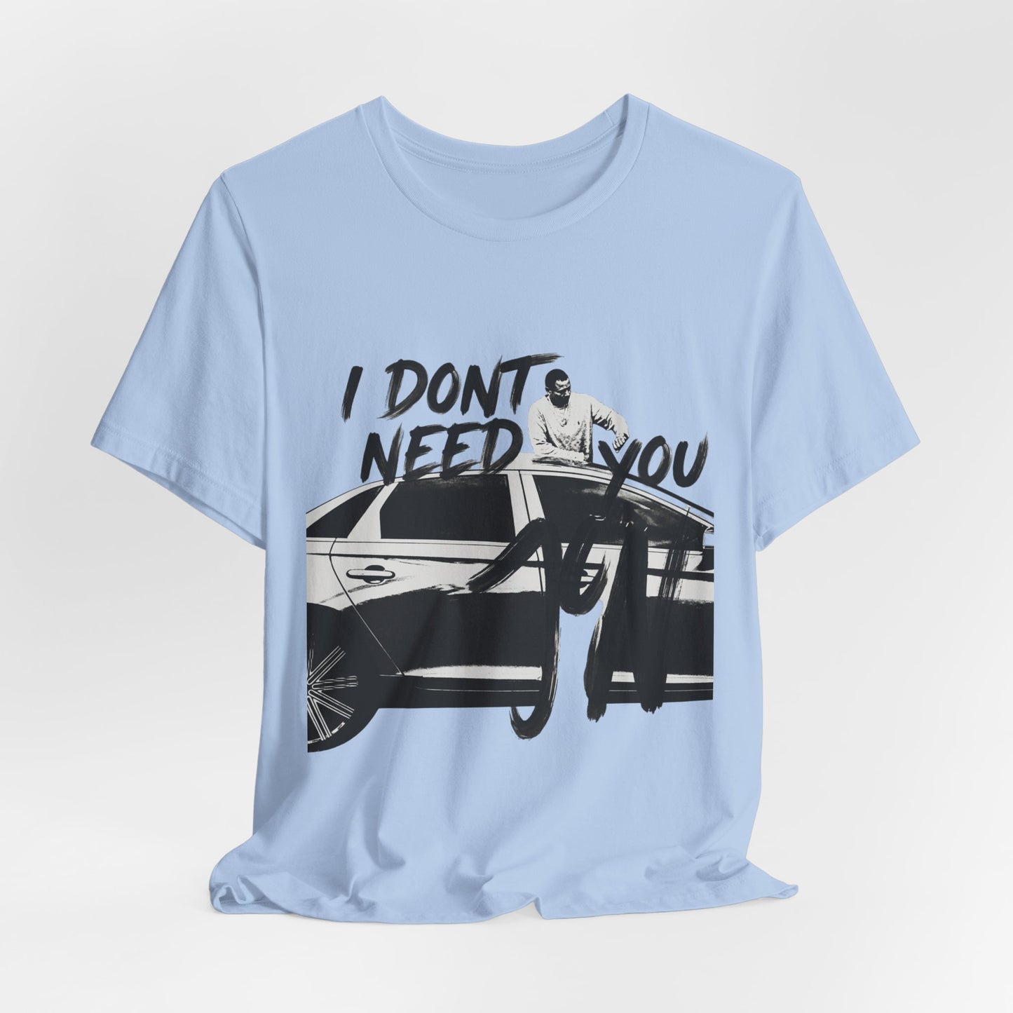 I DONT NEED YOU