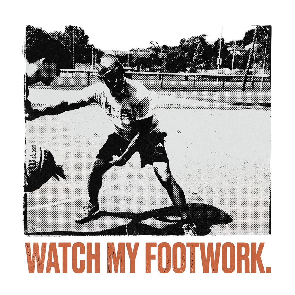 WATCH MY FOOTWORK.