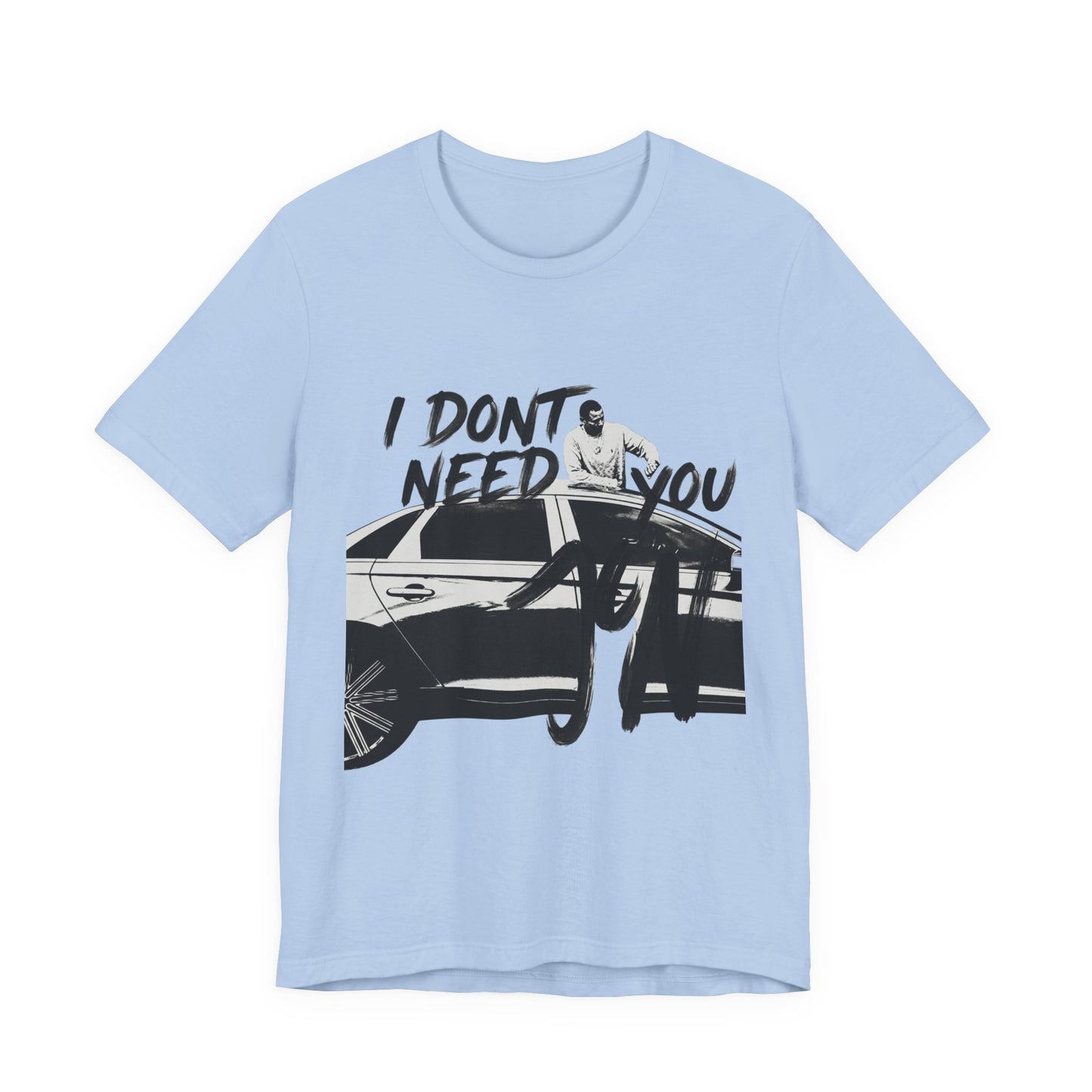 I DONT NEED YOU