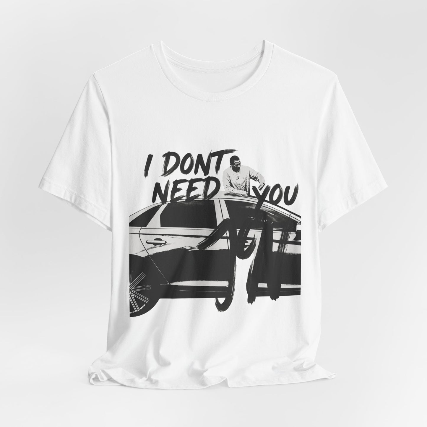 I DONT NEED YOU