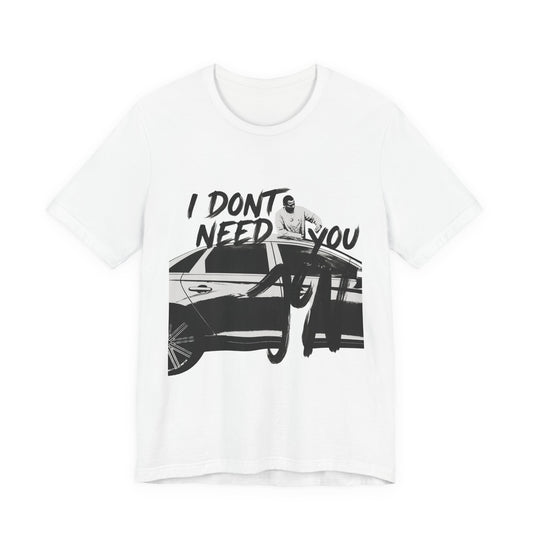 I DONT NEED YOU