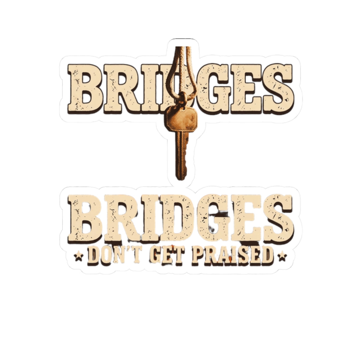 BRIDGES DON’T GET PRAISED