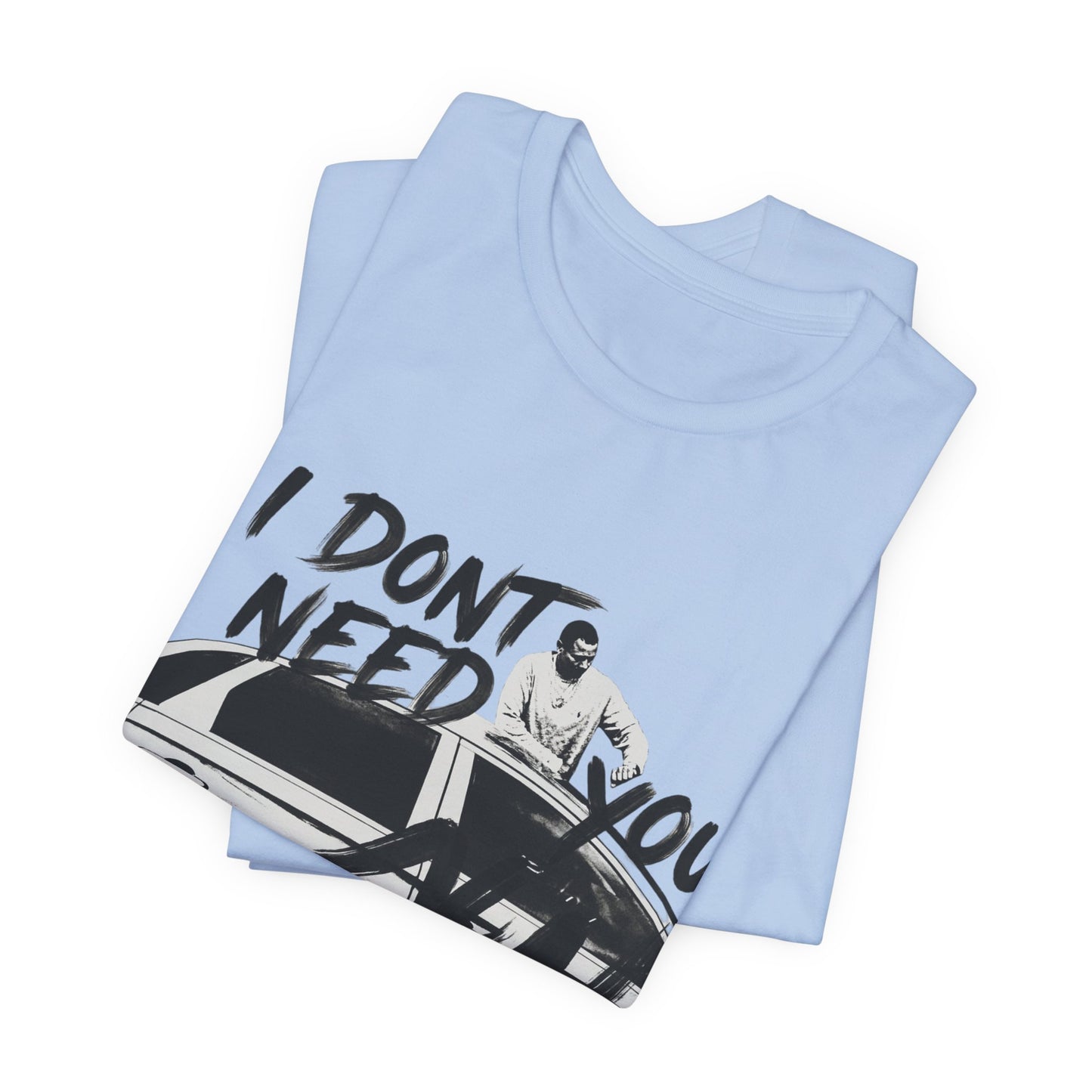 I DONT NEED YOU