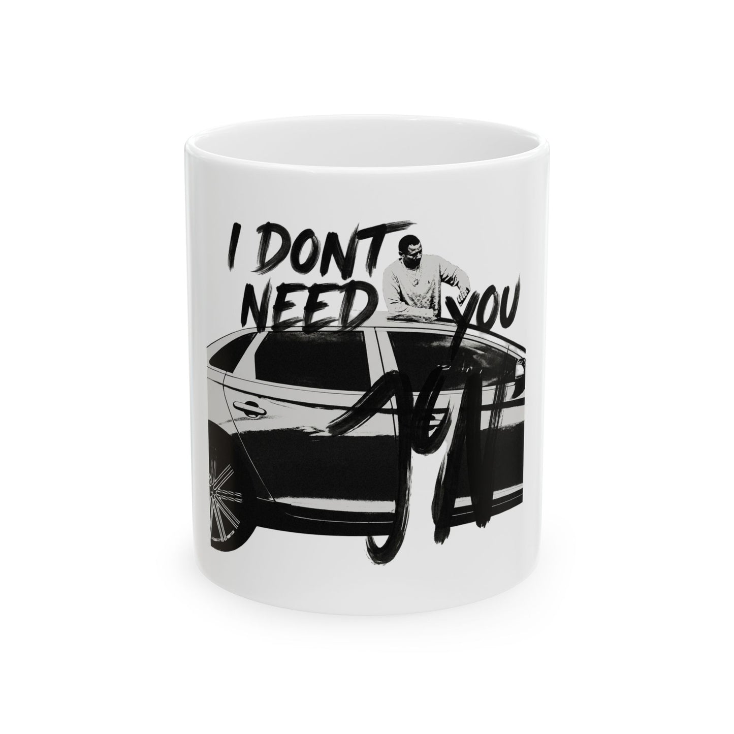 I DONT NEED YOU