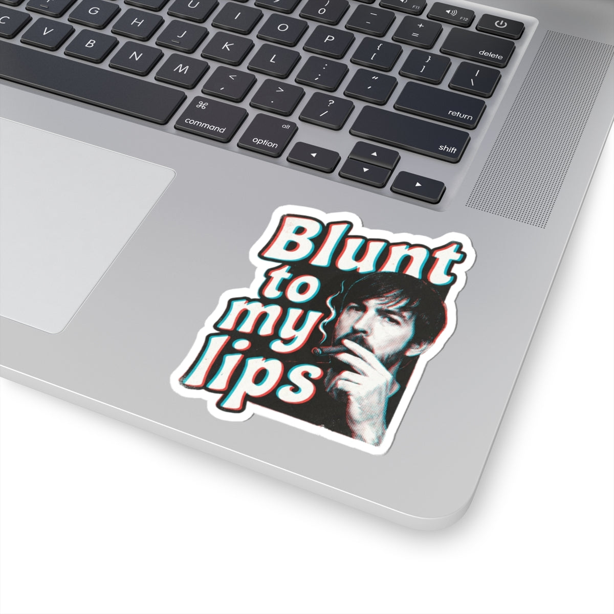 Blunt to my lips