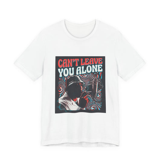 Can’t Leave You Alone