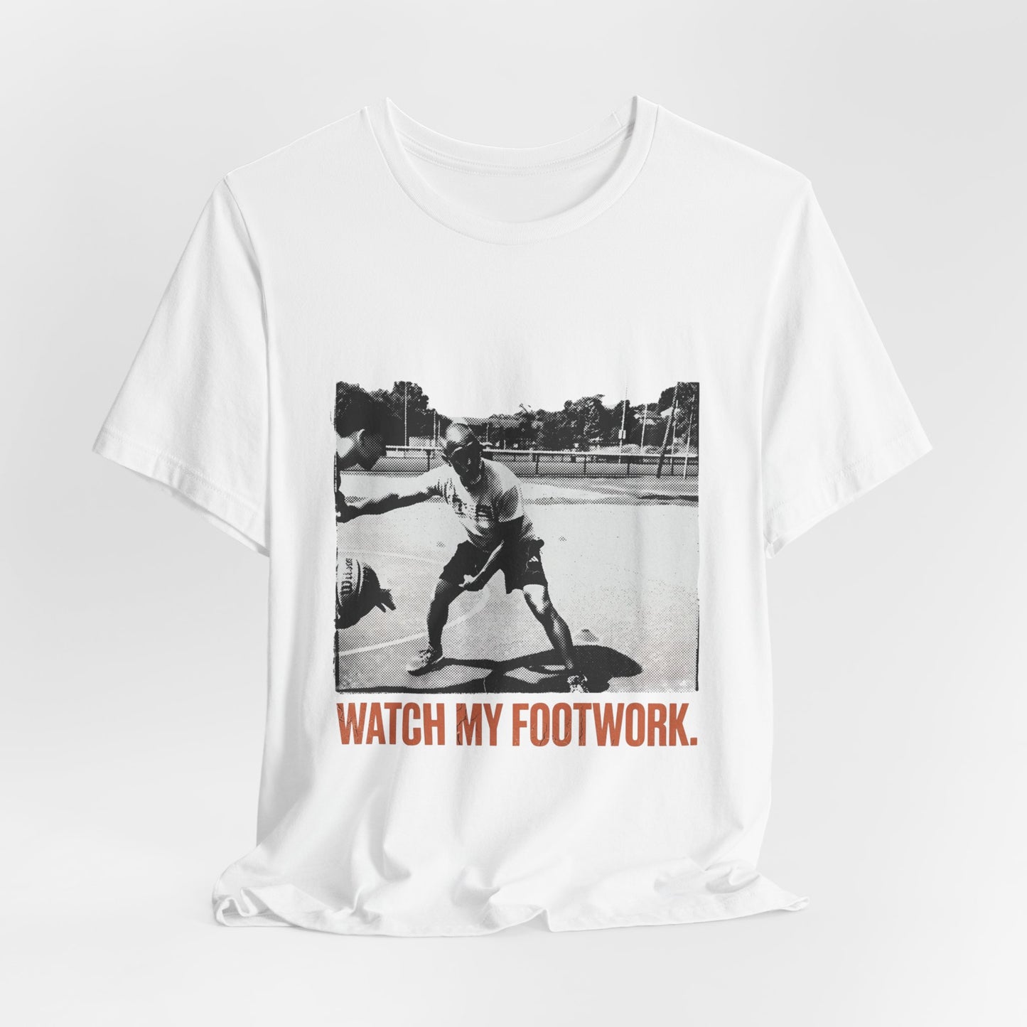WATCH MY FOOTWORK.