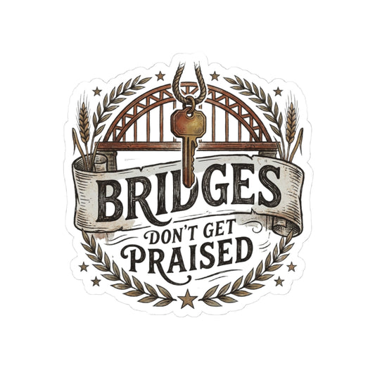 BRIDGES DON’T GET PRAISED