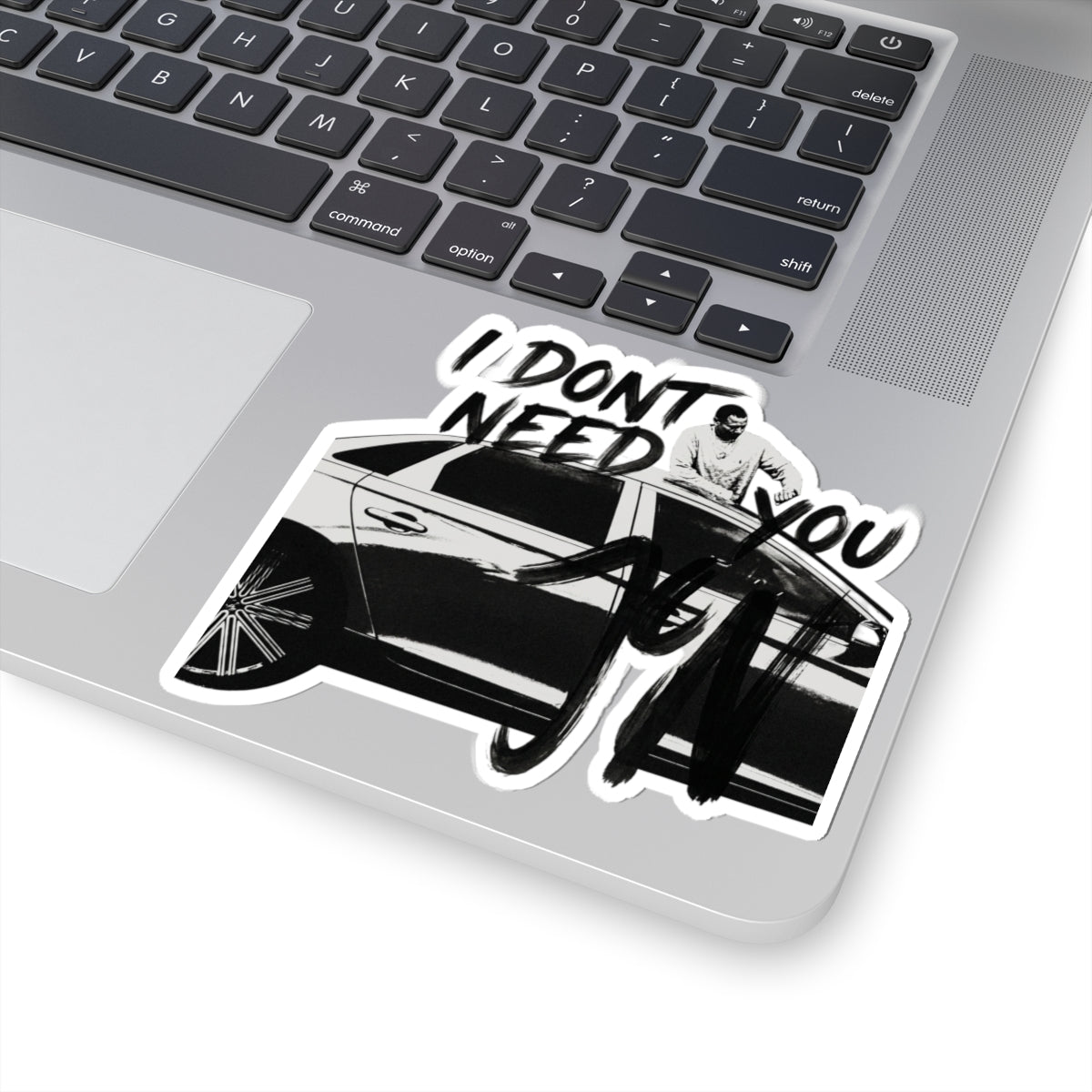 I DONT NEED YOU