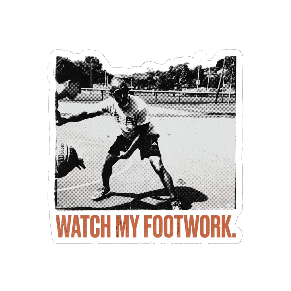 WATCH MY FOOTWORK.