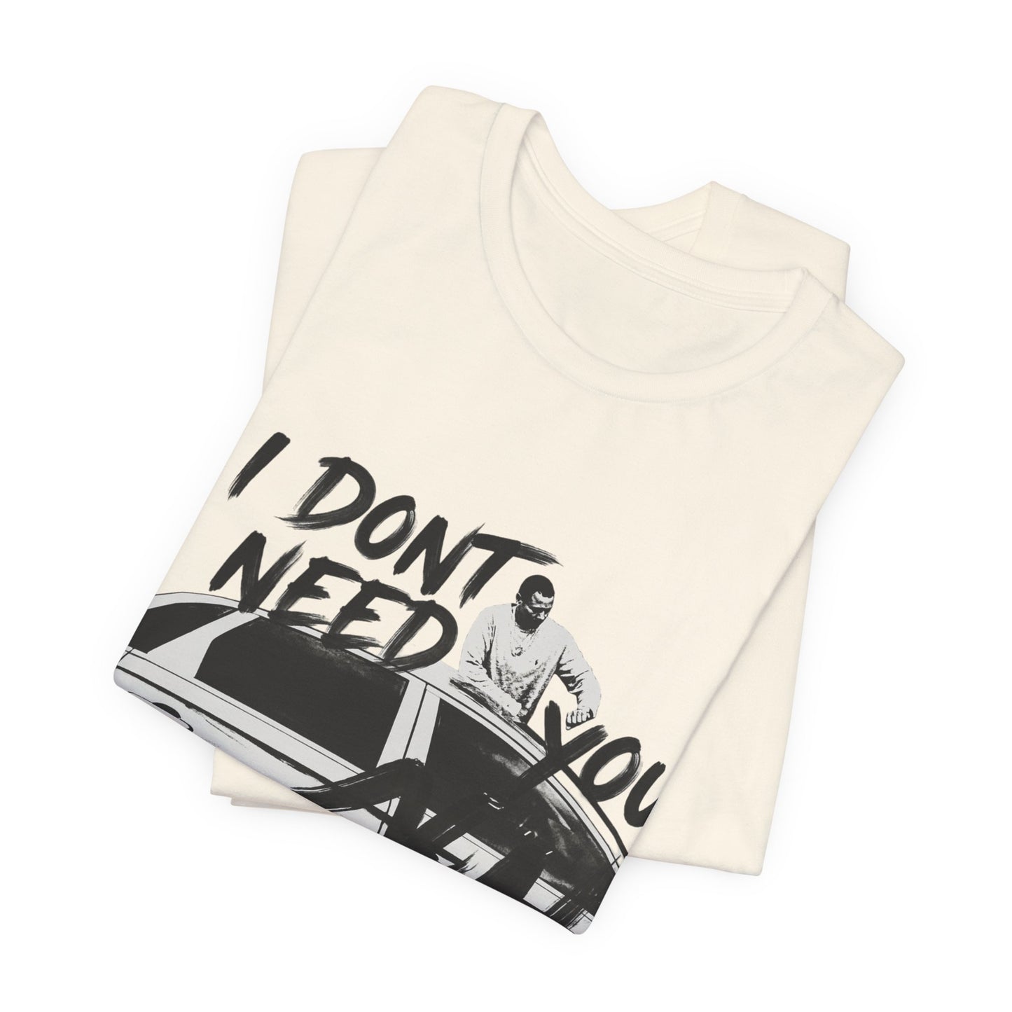 I DONT NEED YOU