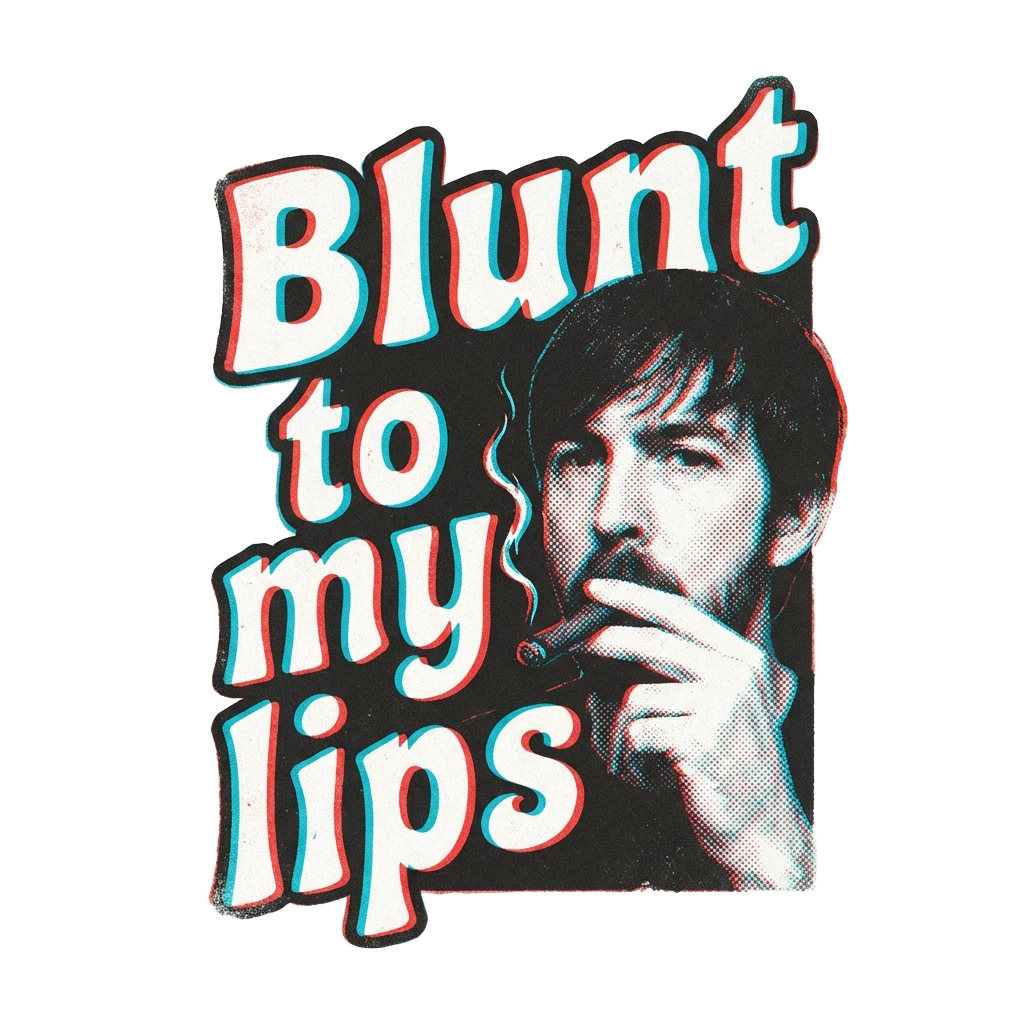 Blunt to my lips