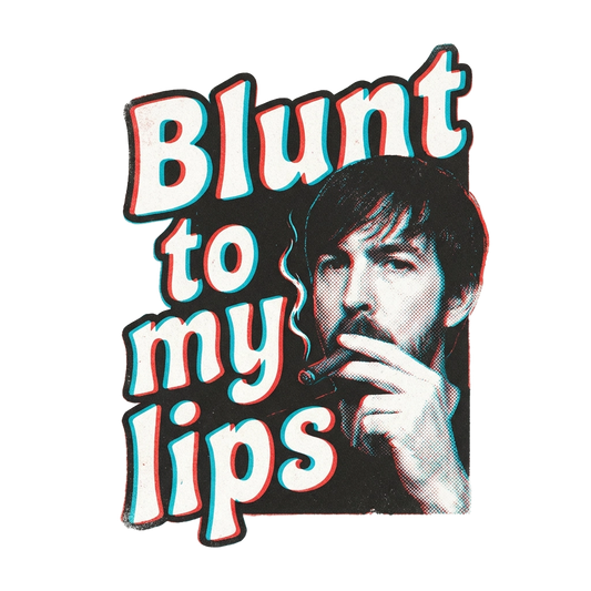 Blunt to my lips