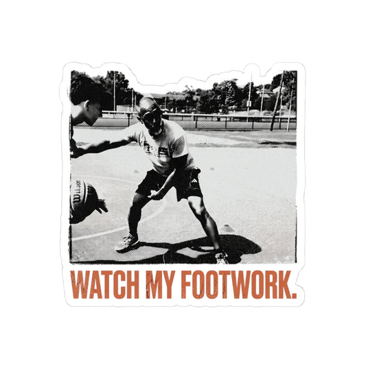 WATCH MY FOOTWORK.