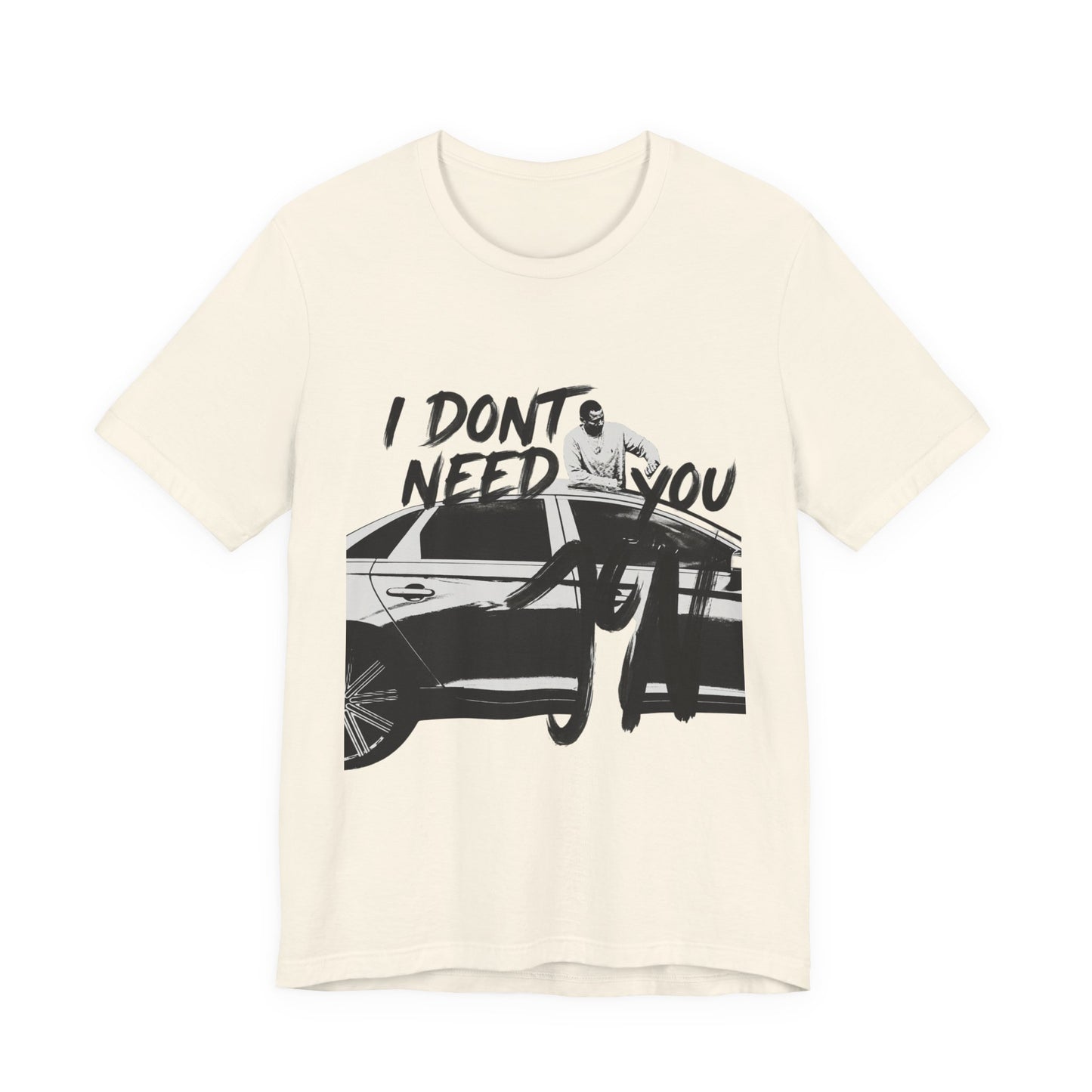 I DONT NEED YOU