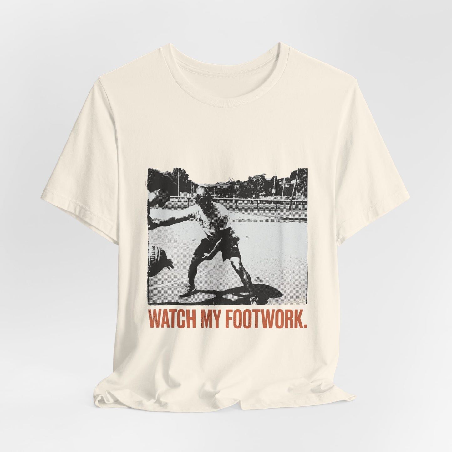 WATCH MY FOOTWORK.