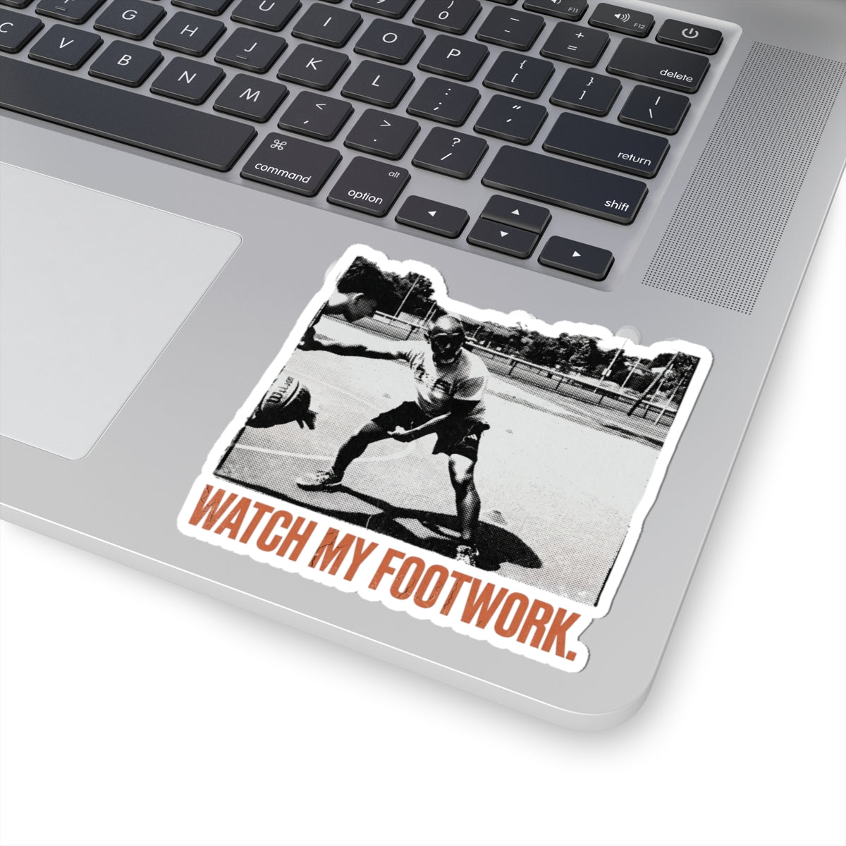 WATCH MY FOOTWORK.